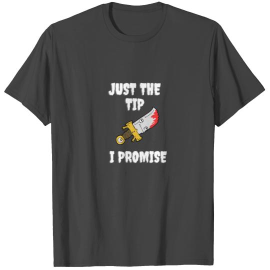Just The Tip I Promise T Shirts (knife)
