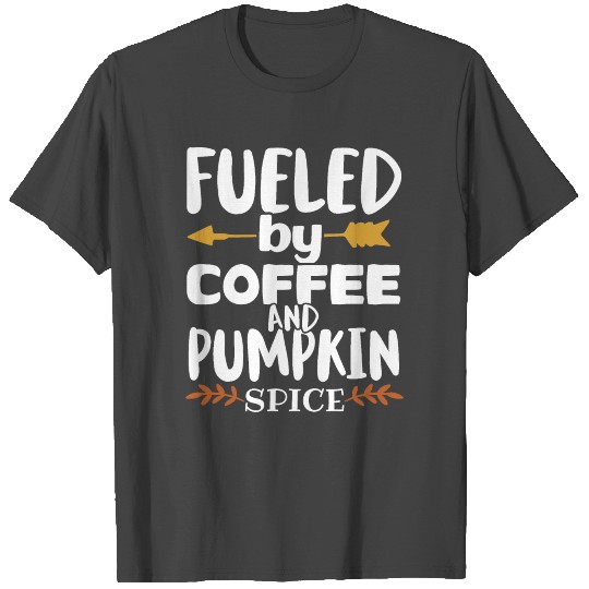 Fueled By Coffee And Pumpkin Spice T Shirts