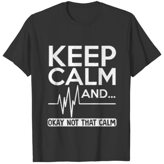 Keep calm and…not that calm funny nurse heartbeat T-shirt