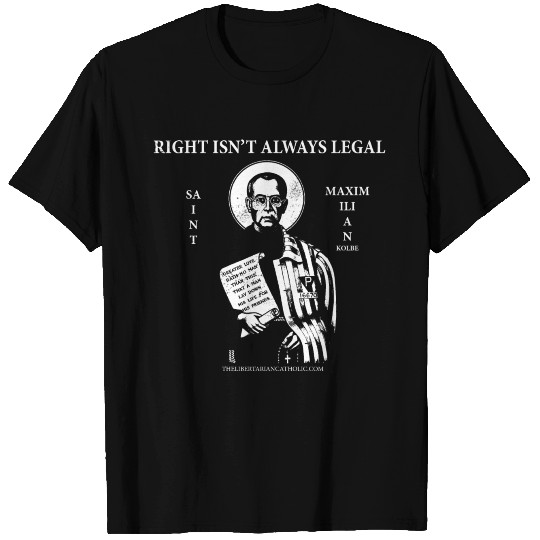 Right Isn't Always Legal St. Maximilian Kolbe T Shirts