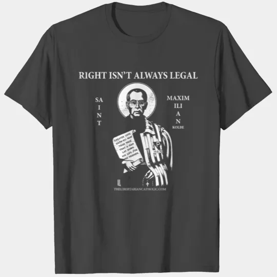 Right Isn't Always Legal St. Maximilian Kolbe T Shirts