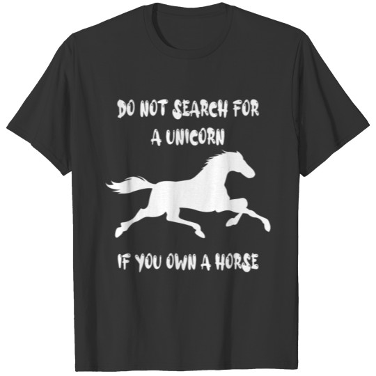 Do not search for a unicorn if you own a horse T-shirt