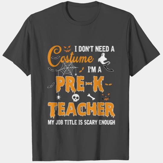 I Don't Need A Costume I'm Pre-K Teacher Halloween T Shirts