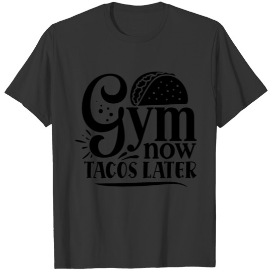 Gym Now, Tacos Later Motivation Quote on My Cheat T Shirts