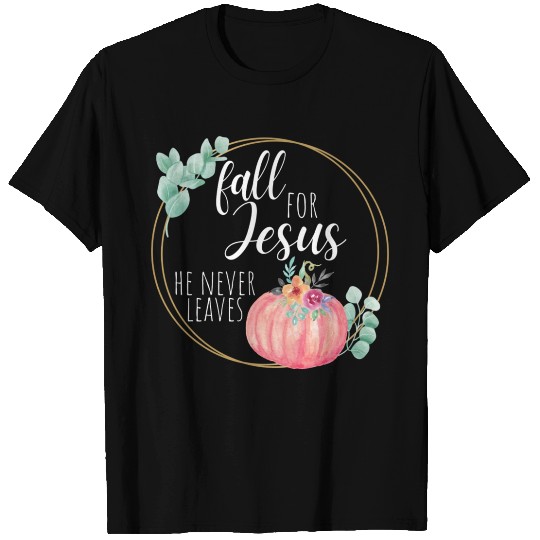 Fall for Jesus, He never leaves T Shirts