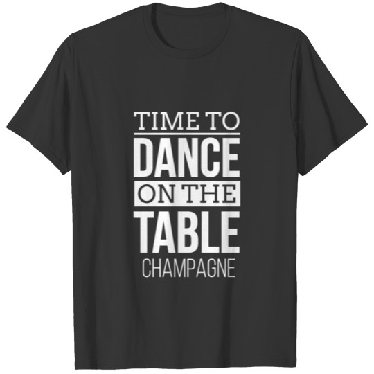 Time to dance on the table Champagne T-shirt