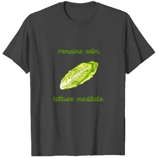 Romaine Calm - Lettuce Meditate T Shirts