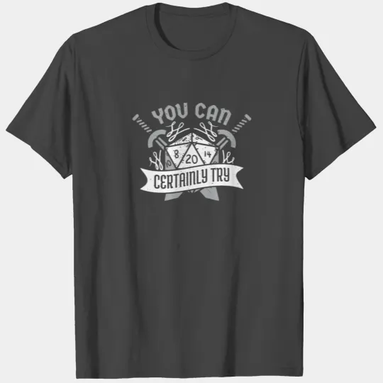 You can Certainly Try Dungeon Dice RPG Gamer T Shirts