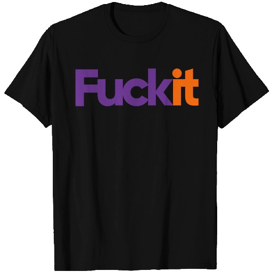 Fuck It T Shirts