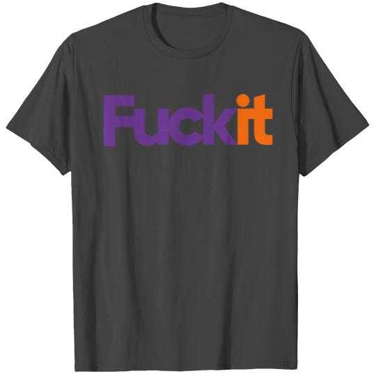 Fuck It T Shirts