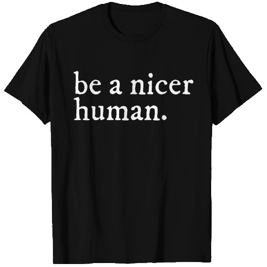 Be a nice human T Shirts