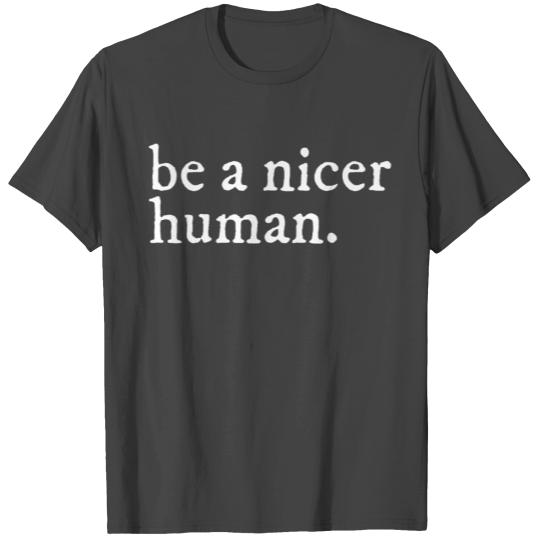 Be a nice human T Shirts