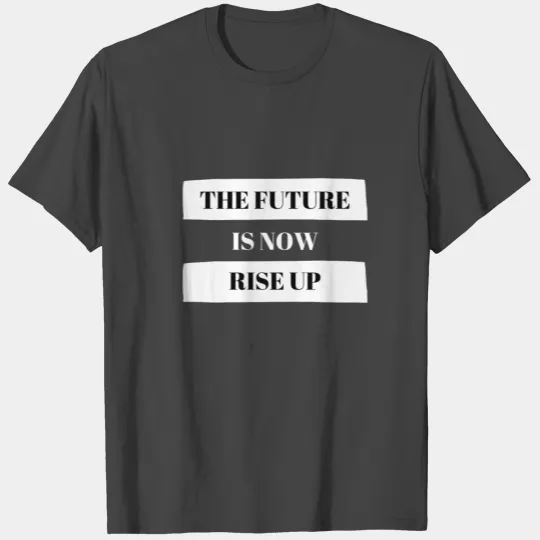 The future is now Rise up T Shirts