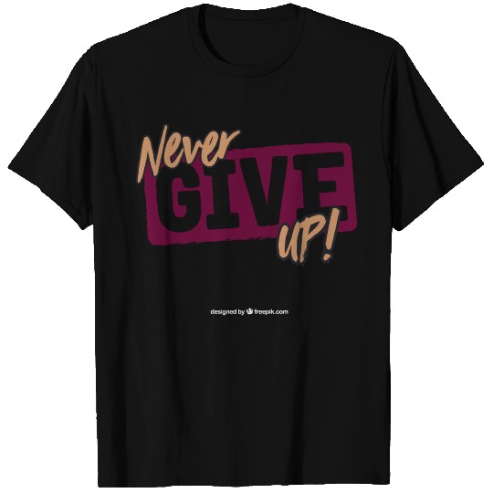 NEVER GIVE UP T Shirts