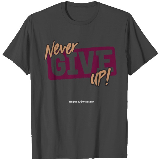 NEVER GIVE UP T Shirts