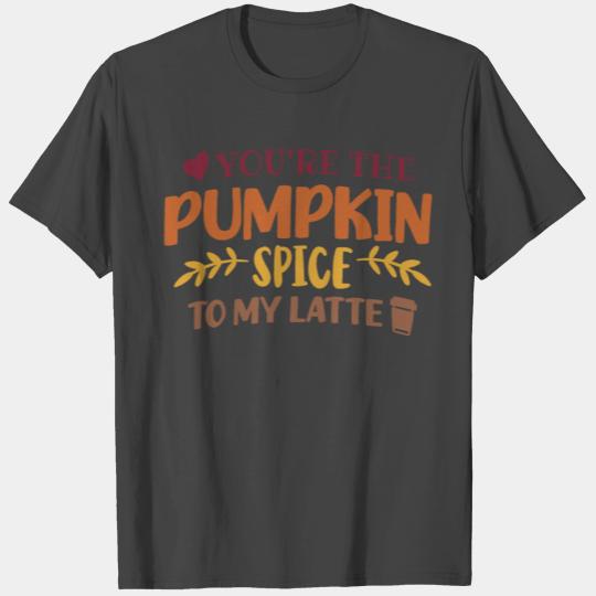 You re The Pumpkin Spice To My Latte T Shirts
