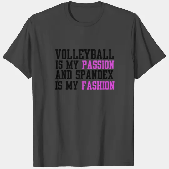 Volleyball is My Passion and Spandex is my Fashion T Shirts