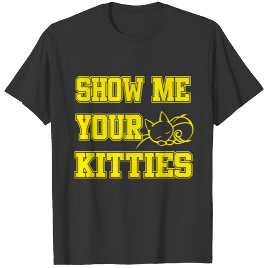 show me your kitties T-shirt