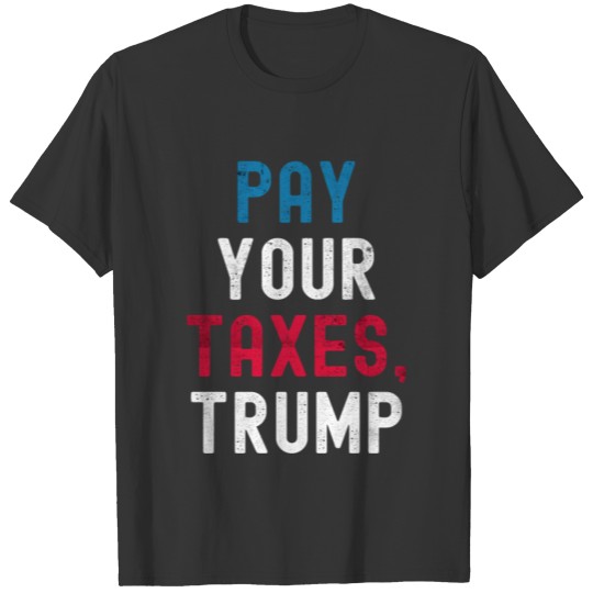 Pay Your Taxes Trump Funny Anti-trump Distressed T-shirt