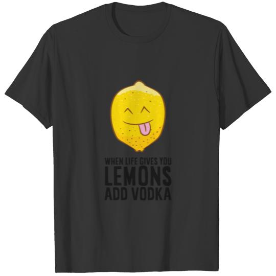 When Life Gives You Lemons Add Vodka Vodka Lemon T-shirt