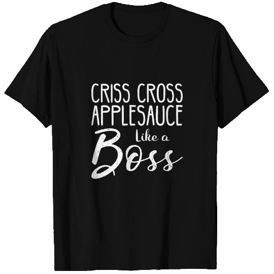 Criss Cross Applesauce Like A Boss T Shirts