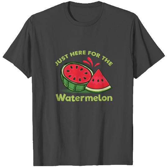 Just Here For The Watermelon T Shirts