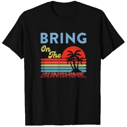 Bring on the sunshine T Shirts