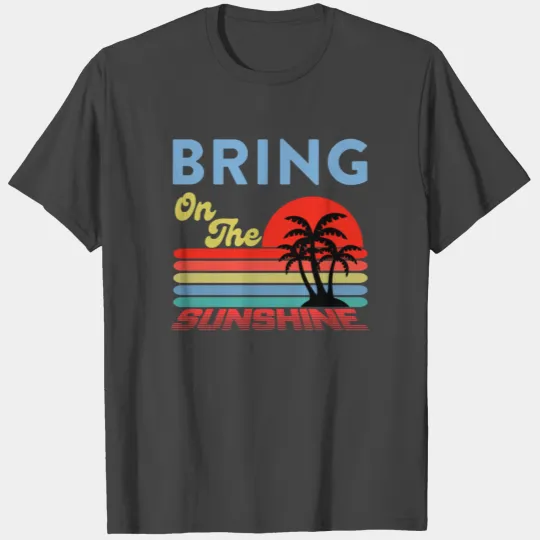Bring on the sunshine T Shirts