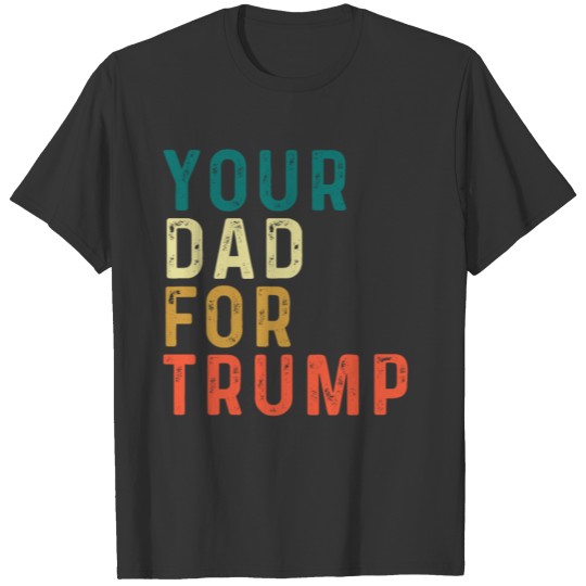 Your DAd For Trump Retro Vintage Funny Election T Shirts