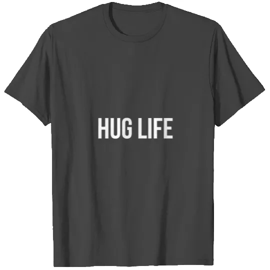 Hug Life T Shirts