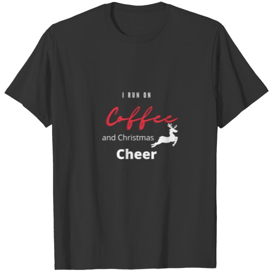 I Run on Coffee and Christmas Cheer T-shirt