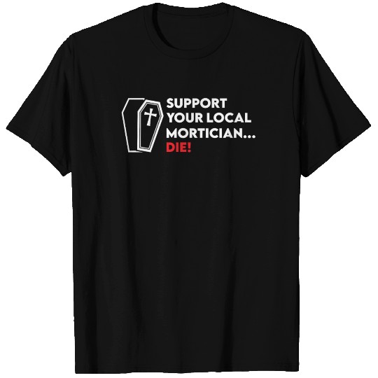 Support your local mortician funeral director T Shirts