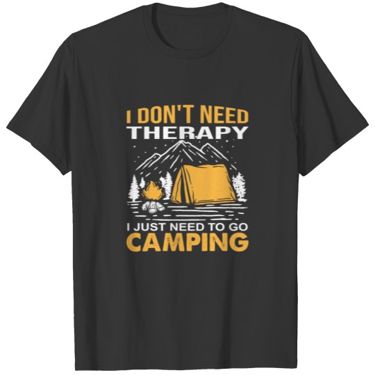 I don t need therapy I just need to go camping T-shirt