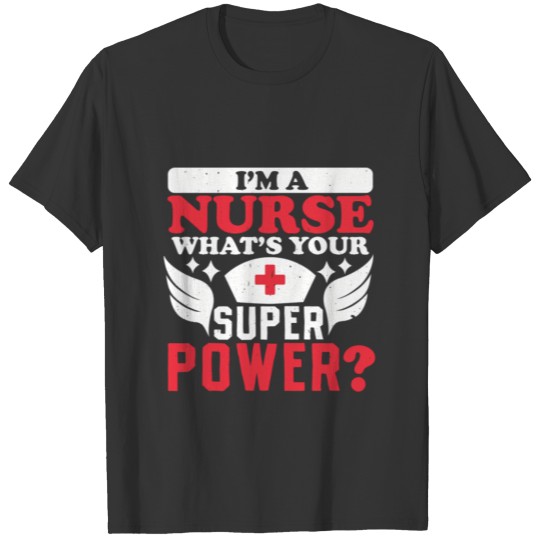 Im a nurse whats your superpower T-shirt