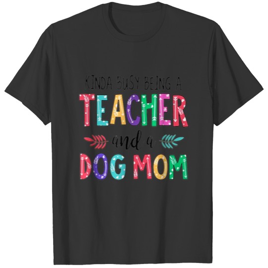 Kinda Busy Being A Teacher And A Dog Mom art T Shirts