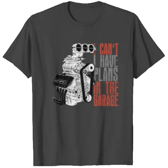 I Can t I Have Plans In The Garage Car Mechanic T Shirts
