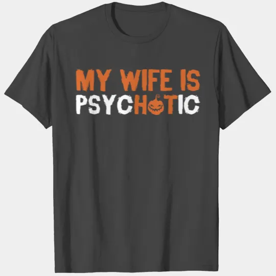 My Wife Is Psychotic Spooky Halloween Gift T Shirts