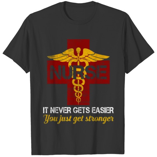 Nurse It Never Gets Easier You Just Get Stronger T-shirt