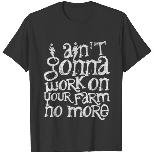 white - i ain´t gonna work on your farm no more T-shirt