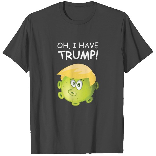 Funny Corona Virus Sayings Oh I Have Trump Gift T Shirts