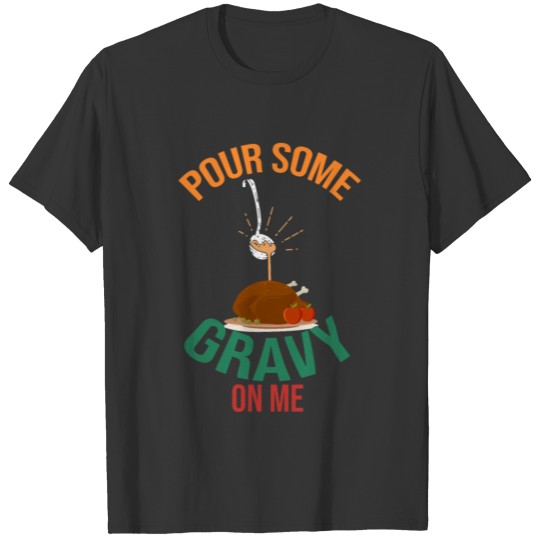Pour Some Gravy on Me Happy Turkey Day Thanksgivin T-shirt