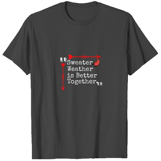 Sweater Weather is Better Together T Shirts