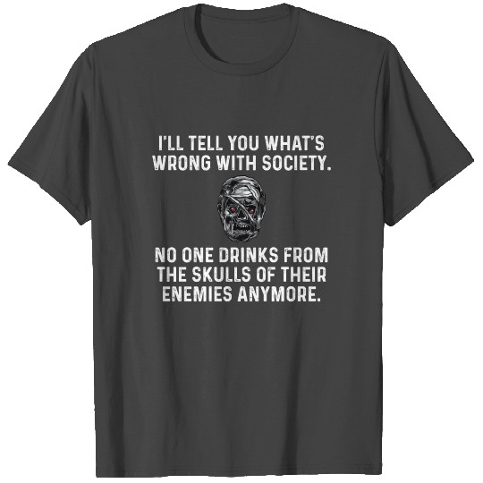 I'll Tell You What's Wrong With Society T Shirts