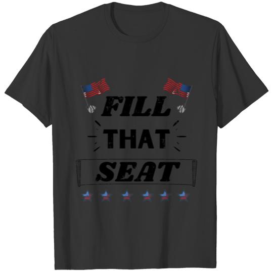 Fill That Seat - Fill The Seat T Shirts