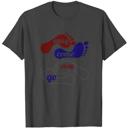 Easy come easy go T Shirts