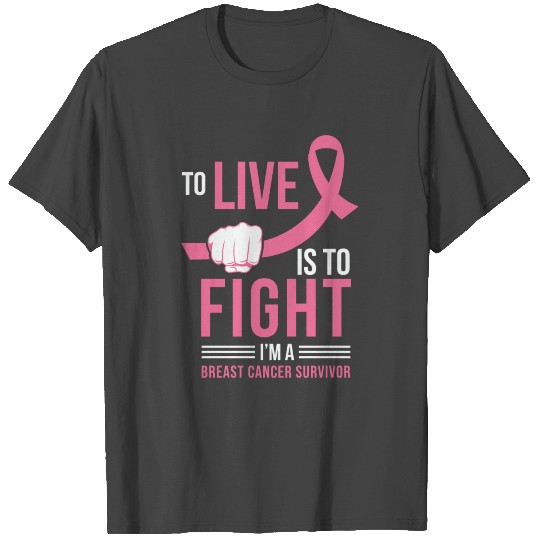 To Live Is To Fight Im A Breast Cancer Survivor T Shirts