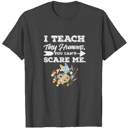 Art Teacher I teach tiny humans T Shirts