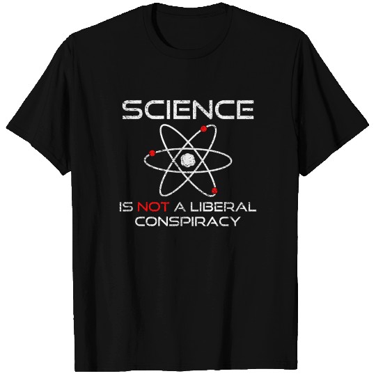 Science is Not A Liberal Conspiracy Scientific T Shirts