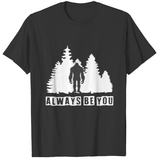 Always Be You Sasquatch Bigfoot Believe In Yoursel T-shirt
