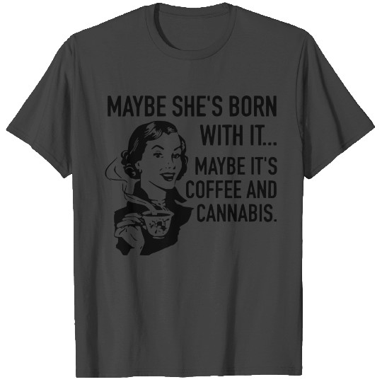 Maybe She´s Born Weed Ganja Mary Jane 420 Gift T Shirts